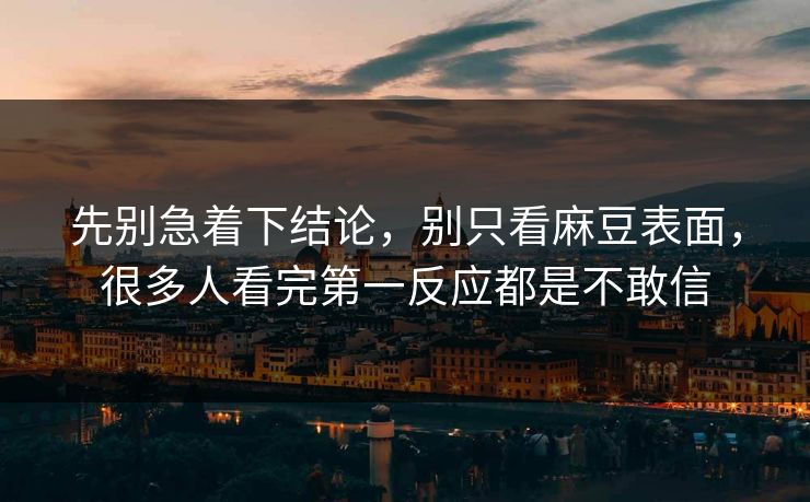 先别急着下结论，别只看麻豆表面，很多人看完第一反应都是不敢信  第1张